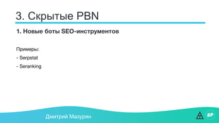 3. Скрытые PBN
Дмитрий Мазурян
1. Новые боты SEO-инструментов
Примеры:
- Serpstat
- Seranking
 