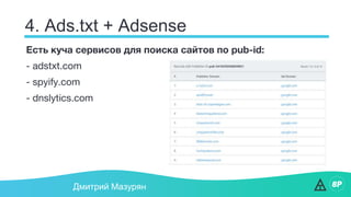 4. Ads.txt + Adsense
Дмитрий Мазурян
Есть куча сервисов для поиска сайтов по pub-id:
- adstxt.com
- spyify.com
- dnslytics.com
 
