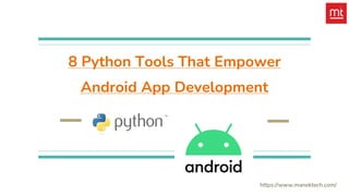 8 Python Tools That Empower
Android App Development
https://www.manektech.com/
 