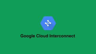 Google Cloud Interconnect 
 