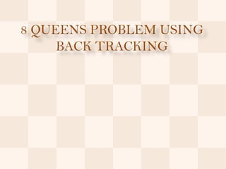8 QUEENS PROBLEM USING
     BACK TRACKING
 