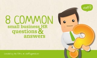 8 COMMON
small business HR

questions &
answers

1

Compiled by the folks at staffsquared.com

www.staffsquared.com

 