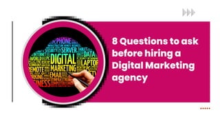 8 Questions to ask
before hiring a
Digital Marketing
agency
 