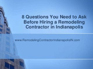 8 Questions You Need to Ask
     Before Hiring a Remodeling
      Contractor in Indianapolis

www.RemodelingContractorIndianapolisIN.com
 