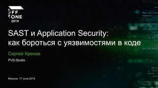 SAST и Application Security:
как бороться с уязвимостями в коде
Сергей Хренов
Moscow, 17 June 2019
PVS-Studio
 
