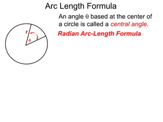 Radian Arc-Length Formula
An angle  based at the center of
a circle is called a central angle.
r
Arc Length Formula

 