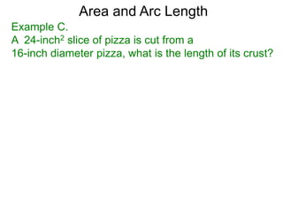 Area and Arc Length
Example C.
A 24-inch2 slice of pizza is cut from a
16-inch diameter pizza, what is the length of its crust?
 
