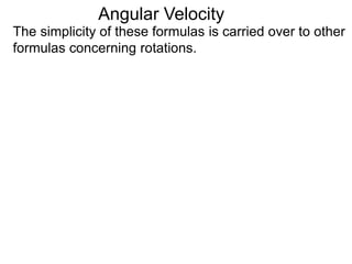 The simplicity of these formulas is carried over to other
formulas concerning rotations.
Angular Velocity
 
