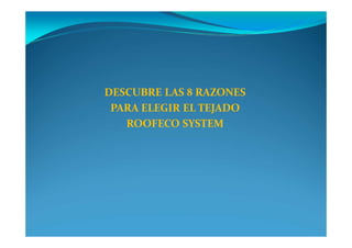 DESCUBRE LAS 8 RAZONES 
PARA ELEGIR EL TEJADO 
ROOFECO SYSTEM 
 