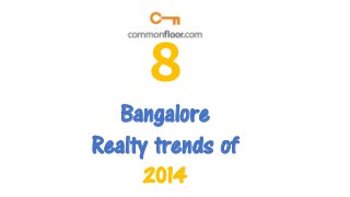 8
Bangalore
Realty trends of
2014

 