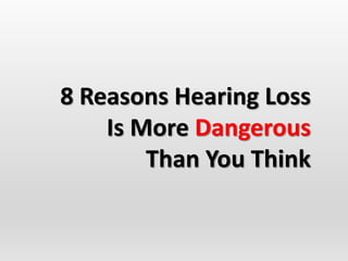 8 Reasons Hearing Loss
Is More Dangerous
Than You Think
 
