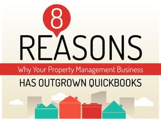REASONSWhy Your Property Management Business
HAS OUTGROWN QUICKBOOKS
8
 