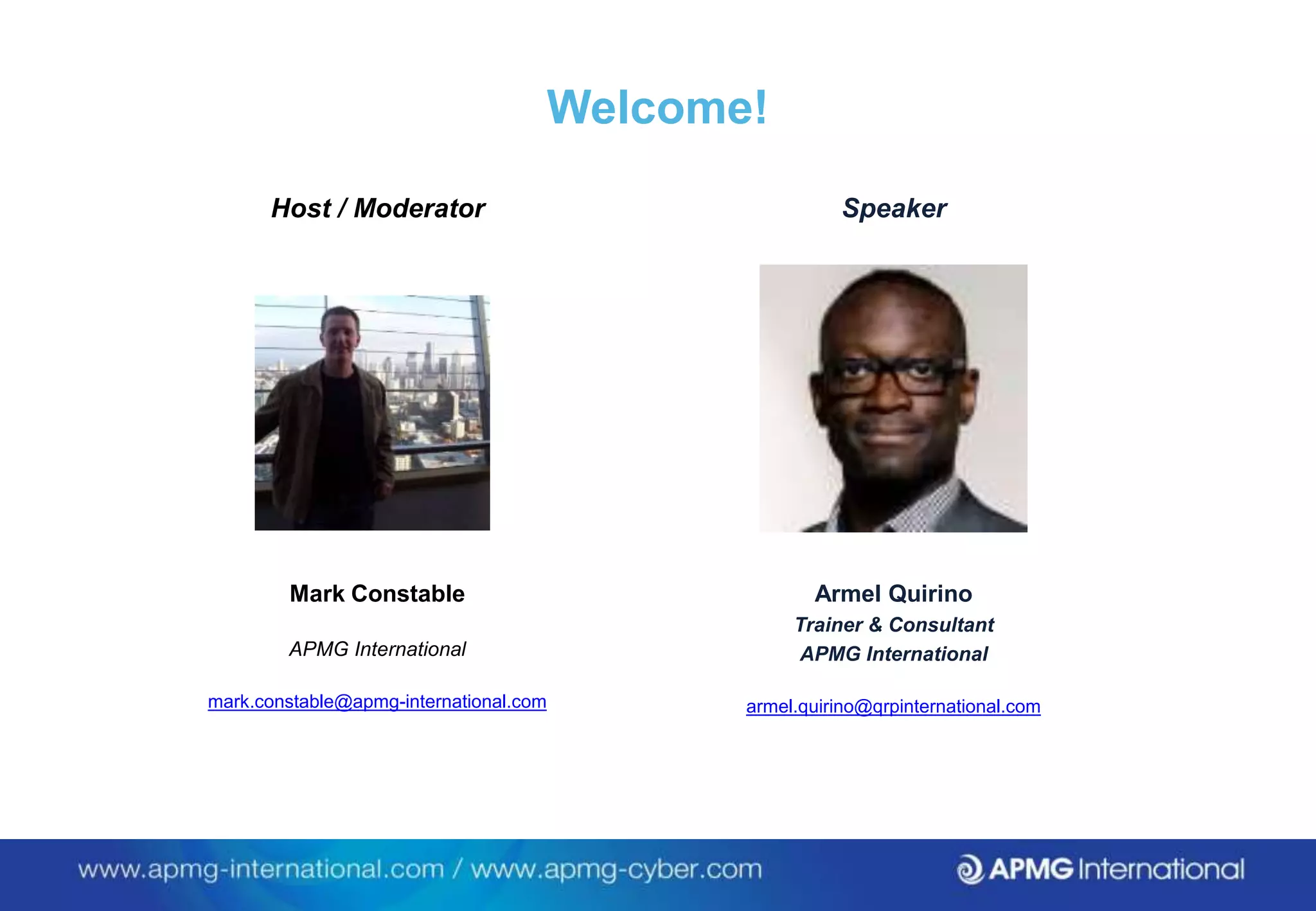 Welcome!
Host / Moderator
Mark Constable
APMG International
mark.constable@apmg-international.com
Speaker
Armel Quirino
Trainer & Consultant
APMG International
armel.quirino@qrpinternational.com
 
