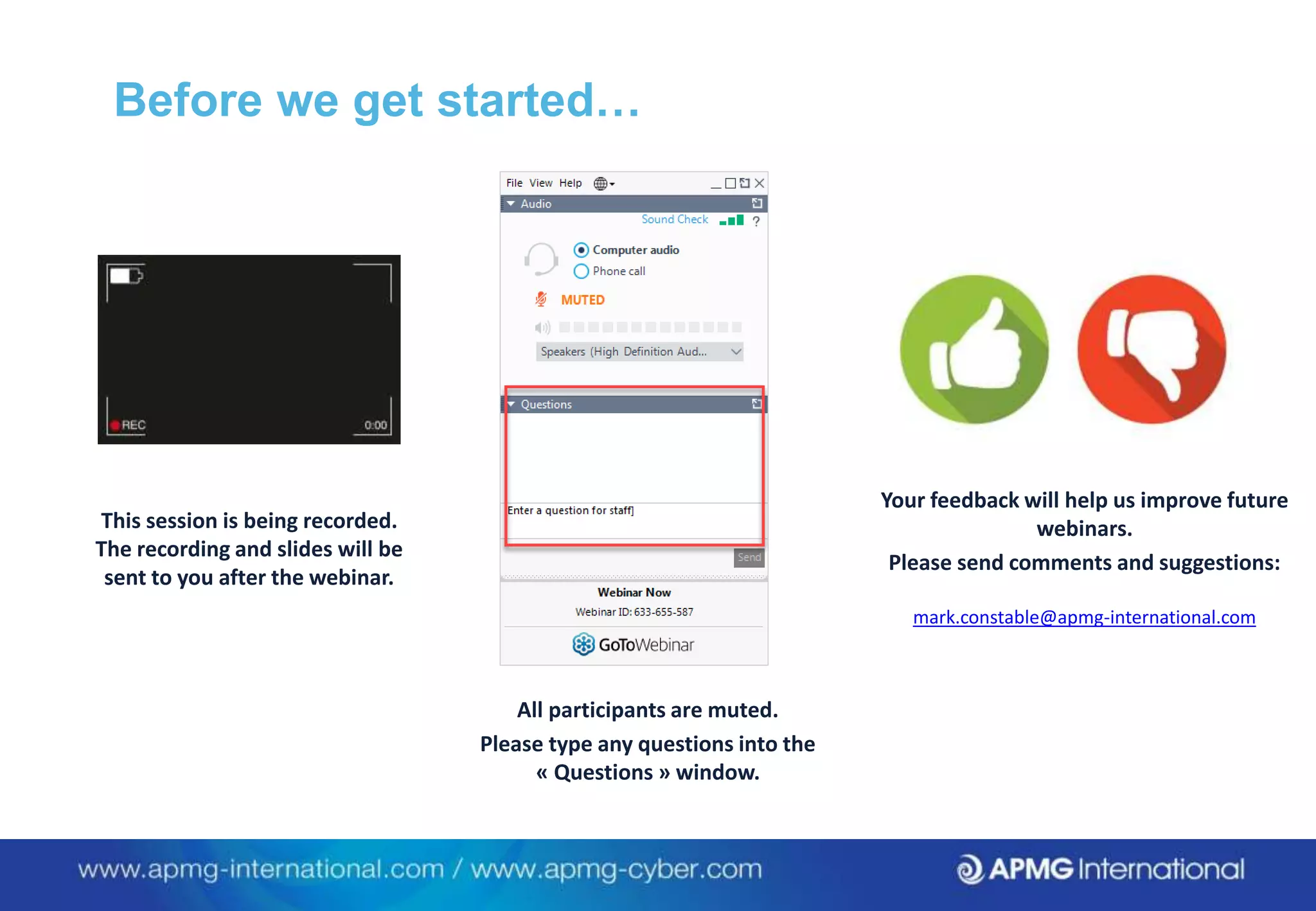Before we get started…
This session is being recorded.
The recording and slides will be
sent to you after the webinar.
All participants are muted.
Please type any questions into the
« Questions » window.
Your feedback will help us improve future
webinars.
Please send comments and suggestions:
mark.constable@apmg-international.com
 