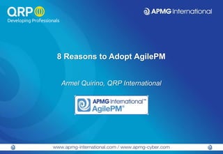 8 Reasons to Adopt AgilePM
Armel Quirino, QRP International
 