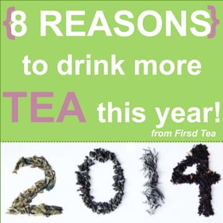 {

{8 REASONS
to drink more

TEA this year!
from Firsd Tea

 