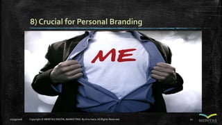 8) Crucial for Personal Branding
11/29/2016 Copyright © MERITAS DIGITAL MARKETING By Kris Haris.All Rights Reserved. 12
 