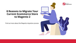 8 Reasons to Migrate Your
Current Ecommerce Store
to Magento 2
Find out more about the Magento migration process
 