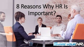8 Reasons Why HR Is
Important?
 