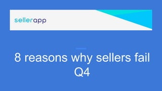 8 reasons why sellers fail
Q4
 