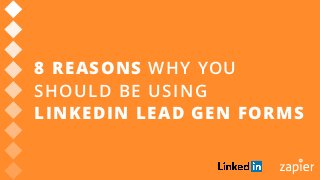 8 REASONS WHY YOU
SHOULD BE USING
LINKEDIN LEAD GEN FORMS
 