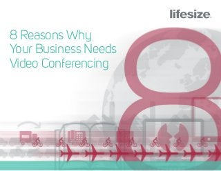 8 Reasons Why
Your Business Needs
Video Conferencing
 