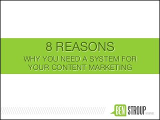 8 REASONS
WHY YOU NEED A SYSTEM FOR
YOUR CONTENT MARKETING

 