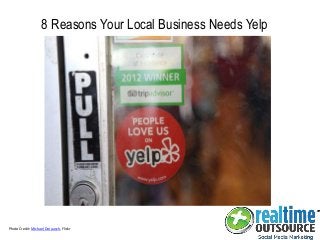 8 Reasons Your Local Business Needs Yelp
Photo Credit: Michael Dorausch, Flickr
 