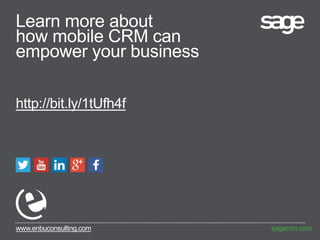 Learn more about
how mobile CRM can
empower your business
http://bit.ly/1tUfh4f
sagecrm.comwww.enbuconsulting.com
 