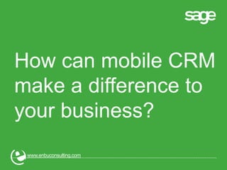 How can mobile CRM
make a difference to
your business?
www.enbuconsulting.com
 