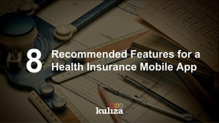 8 Recommended Features for a
Health Insurance Mobile App
 