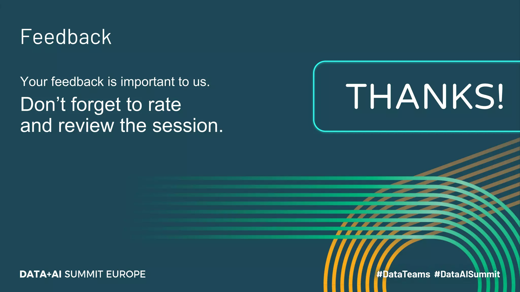 Feedback
Your feedback is important to us.
Don’t forget to rate
and review the session.
THANKS!
 