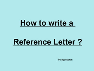 How to write a  Reference Letter ? Mungunsaran 