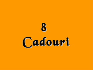 8  Cadouri 