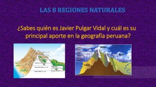 ¿Sabes quién es Javier Pulgar Vidal y cuál es su
principal aporte en la geografía peruana?
 