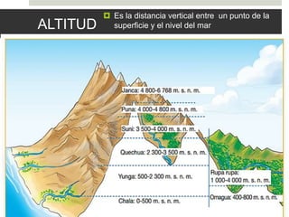 ALTITUD
 Es la distancia vertical entre un punto de la
superficie y el nivel del mar
 