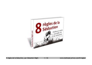 8 règles de la Séduction, par Sébastien Night 1 / 32 www.methode-prince.com/8-regles/
 