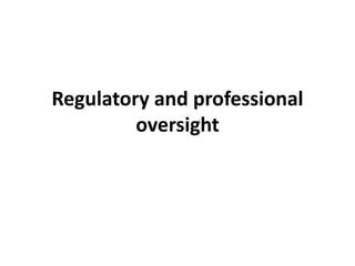 Regulatory and professional
oversight
 