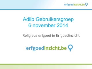 Adlib gebruikersgroep - najaarsbijeenkomst 2014 - Adeline Beurms - Religieus Erfgoed in Adlib Museum bij Erfgoedinzicht Vlaanderen
