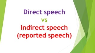 Direct speech
vs
Indirect speech
(reported speech)
 