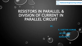 RESISTORS IN PARALLEL &
DIVISION OF CURRENT IN
PARALLEL CIRCUIT
BY,
K. KARTHIK KUMAR
AP/EEE, NEC
KOVILPATTI
 