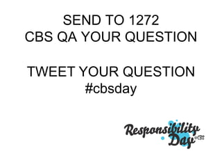SEND TO 1272
CBS QA YOUR QUESTION

TWEET YOUR QUESTION
       #cbsday
 