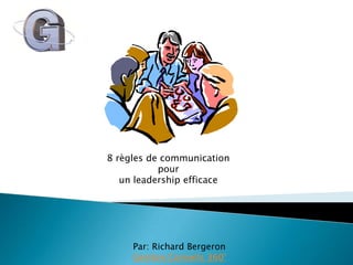 8 règles de communication pour  un leadership efficace Par: Richard Bergeron Gestion Conseils 360° 