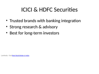 ICICI & HDFC Securities
• Trusted brands with banking integration
• Strong research & advisory
• Best for long-term investors
Lamfindia - Find Best Stock Broker in India
 