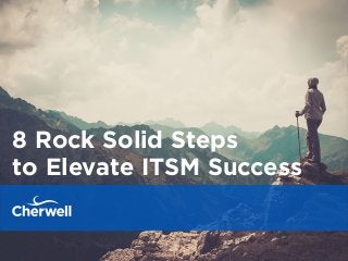 8 Rock Solid Steps
to Elevate ITSM Success
 