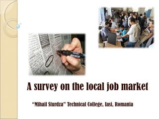 A survey on the local job market “ Mihail Sturdza” Technical College, Iasi, Romania 