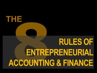RULES OF
ENTREPRENEURIAL
ACCOUNTING & FINANCE
THE
 
