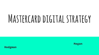 Mastercarddigitalstrategy
Megan
Hodgman
 