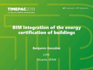 BIM integration of the energy
certification of buildings
Benjamín González
CYPE
Alicante, SPAIN
 