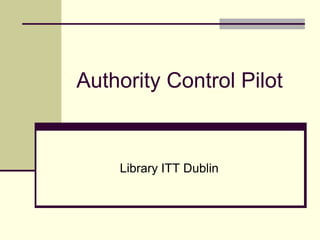 Authority Control Pilot
Library ITT Dublin
 